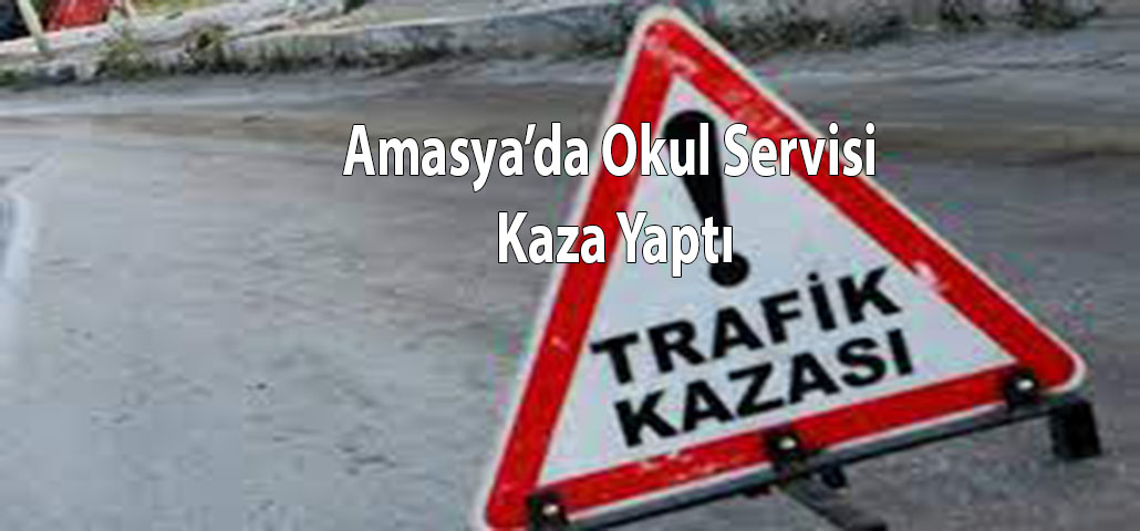 Amasya’da Okul Servisi Kaza Yaptı