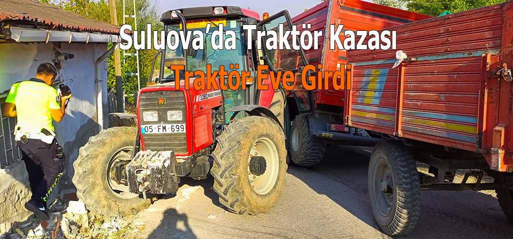 Suluova’da Traktör Kazası Traktör Eve Girdi
