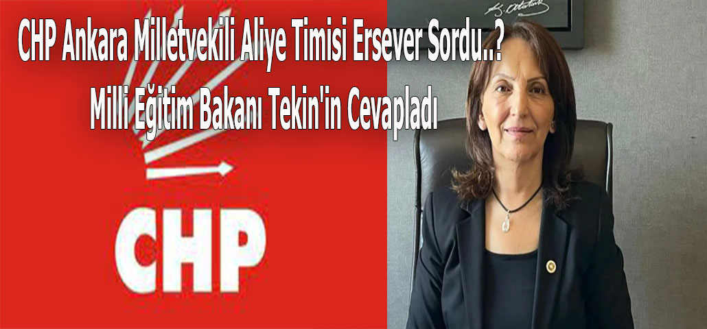 CHP Ankara Milletvekili Aliye Timisi Ersever Sordu..? Milli Eğitim Bakanı Tekin'in Cevapladı