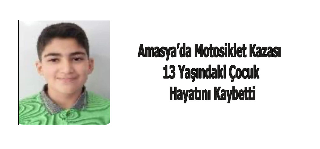 Amasya’da Motosiklet Kazası 13 Yaşındaki Çocuk Hayatını Kaybetti