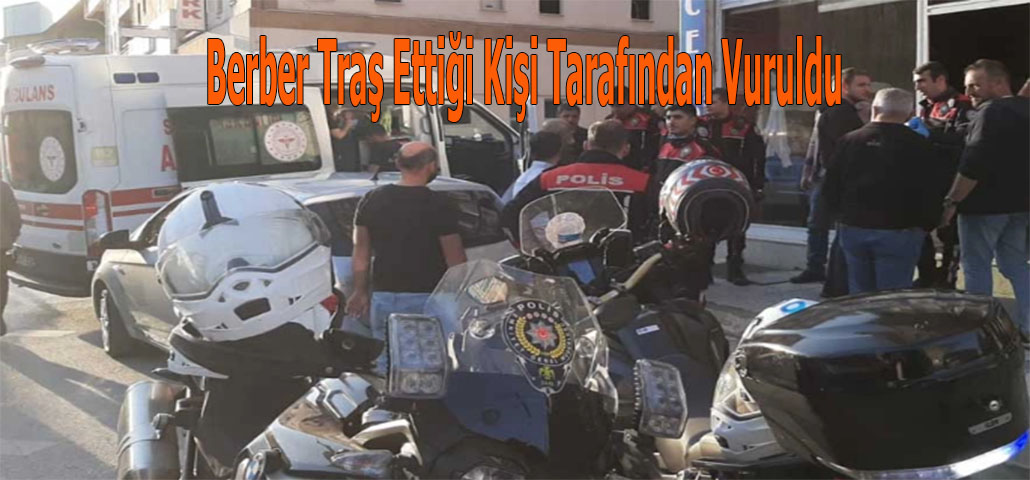 Berber Traş Ettiği Kişi Tarafından Vuruldu