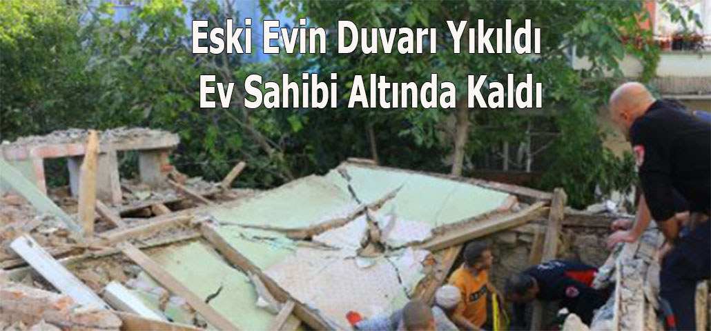 Eski Evin Duvarı Yıkıldı Ev Sahibi Altında Kaldı