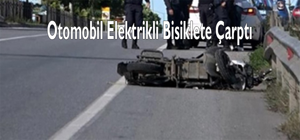 Otomobil Elektrikli Bisiklete Çarptı