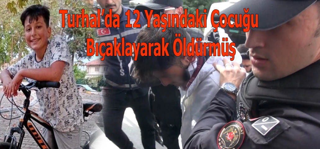 Turhal’da 12 Yaşındaki Çocuğu Bıçaklayarak Öldürmüş