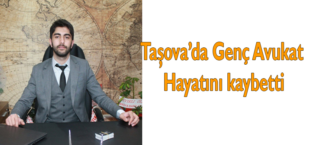 Taşova’da Genç Avukat Hayatını kaybetti