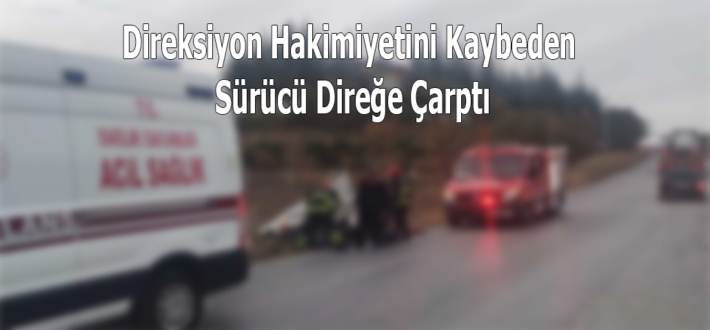 Direksiyon Hakimiyetini Kaybeden Sürücü Direğe Çarptı