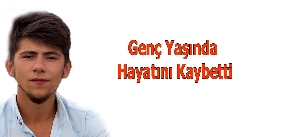 Genç Yaşında Hayatını Kaybetti
