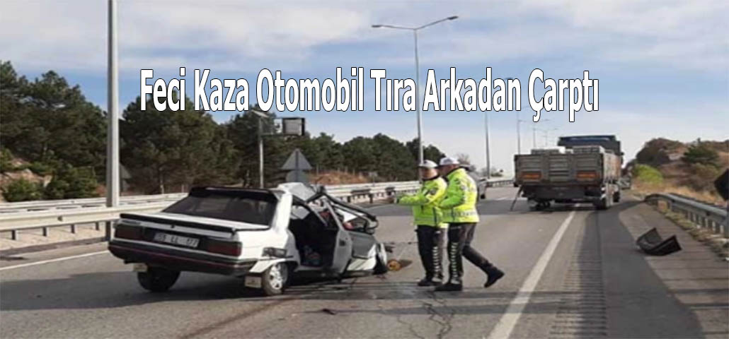 Feci Kaza Otomobil Tıra Arkadan Çarptı
