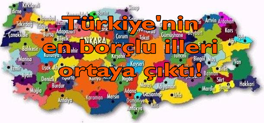 Türkiye'nin en borçlu illeri ortaya çıktı!