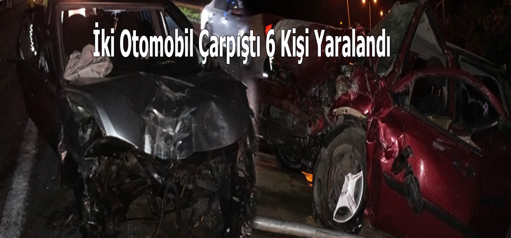 İki Otomobil Çarpıştı 6 Kişi Yaralandı