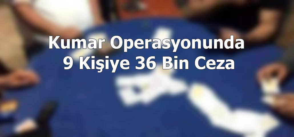 Kumar Operasyonunda 9 Kişiye 36 Bin Ceza