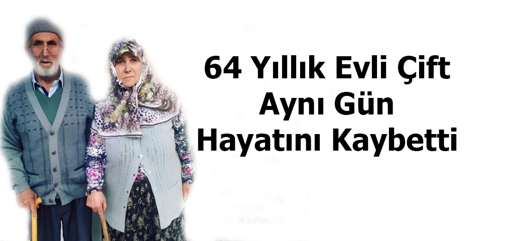 64 Yıllık Evli Çift Aynı Gün Hayatını Kaybetti