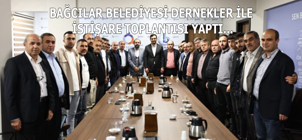 BAĞCILAR BELEDİYESİ DERNEKLER İLE İSTİŞARE TOPLANTISI YAPTI…