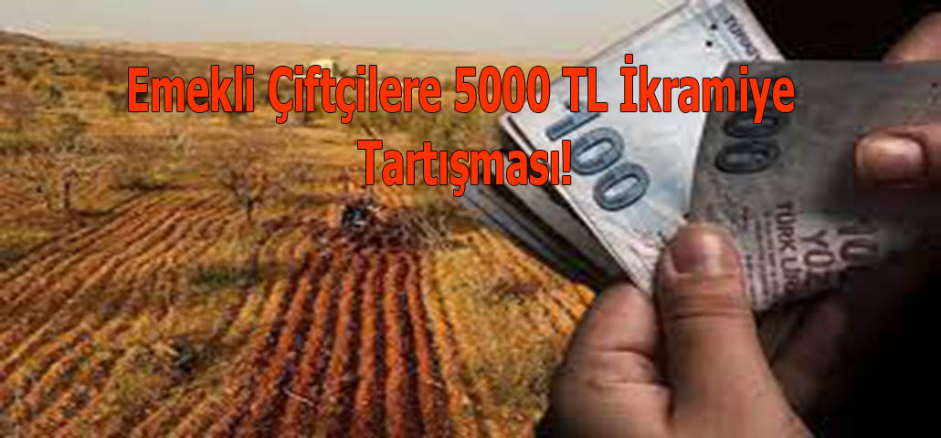 Emekli Çiftçilere 5000 TL İkramiye Tartışması!