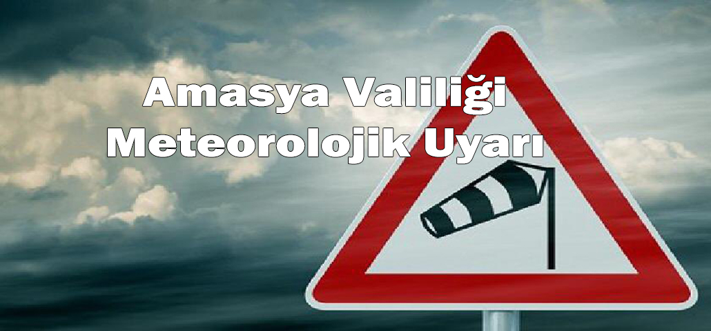 Amasya Valiliği Meteorolojik Uyarı 