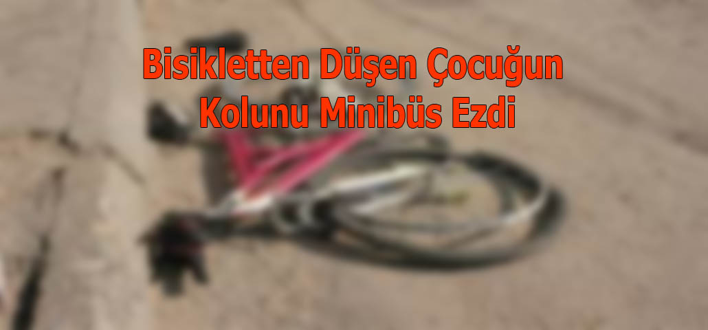 Bisikletten Düşen Çocuğun Kolunu Minibüs Ezdi