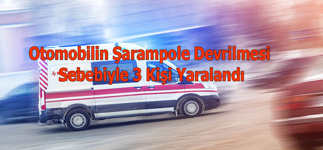 Otomobilin Şarampole Devrilmesi Sebebiyle 3 Kişi Yaralandı
