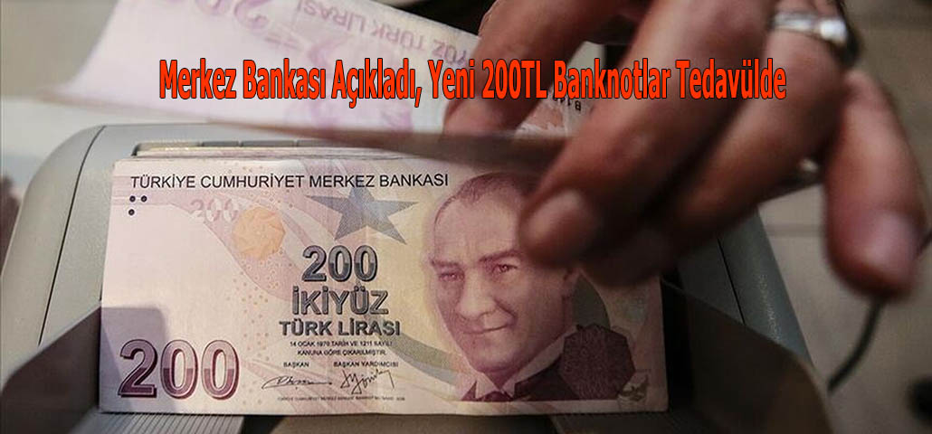 Merkez Bankası Açıkladı, Yeni 200TL Banknotlar Tedavülde