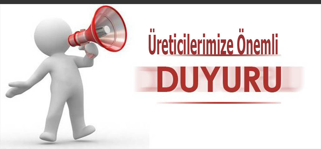 Üreticilerimize önemle duyurulur!  