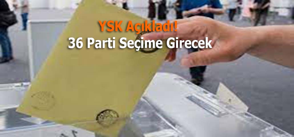 YSK Açıkladı! 36 Parti Seçime Girecek