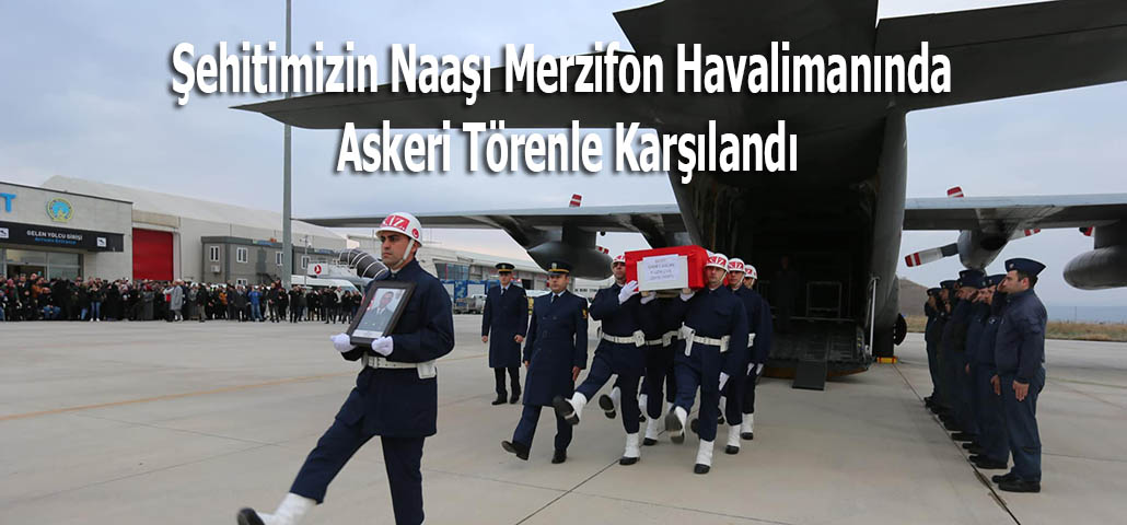 Şehitimizin Naaşı Merzifon Havalimanında Askeri Törenle Karşılandı