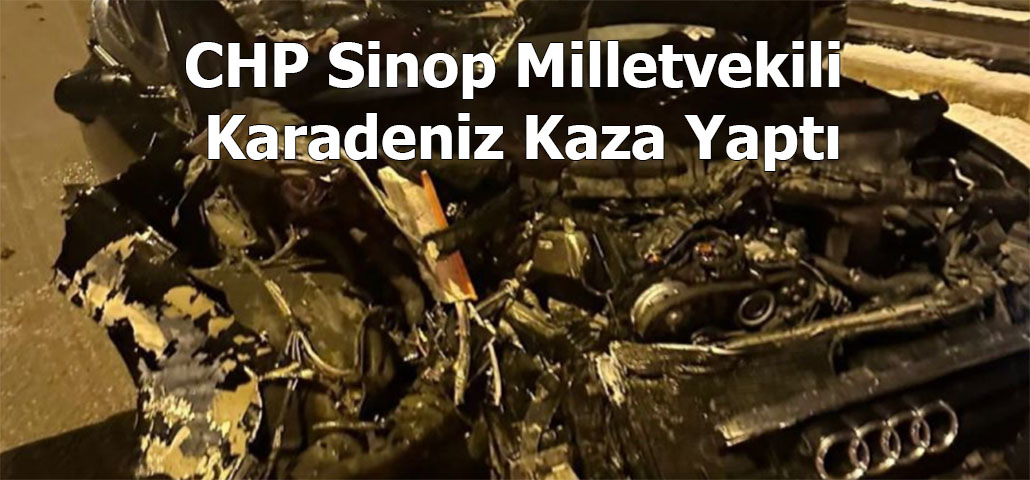 CHP Sinop Milletvekili Karadeniz Kaza Yaptı