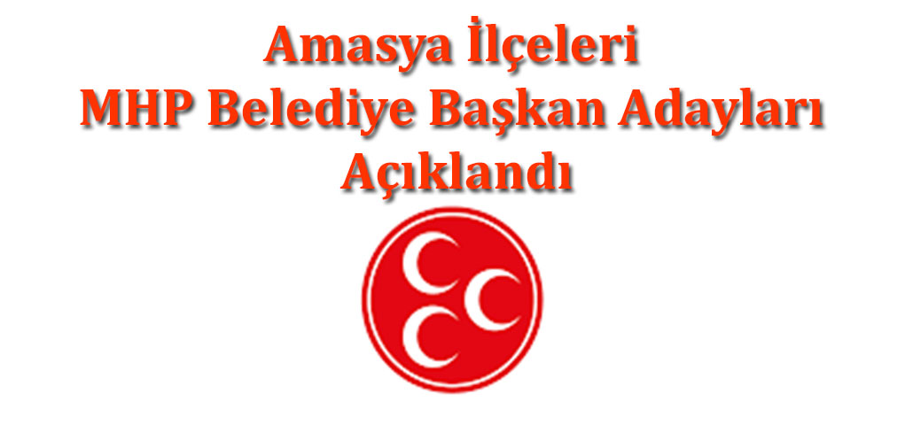 Amasya İlçeleri MHP Belediye Başkan Adayları Açıklandı