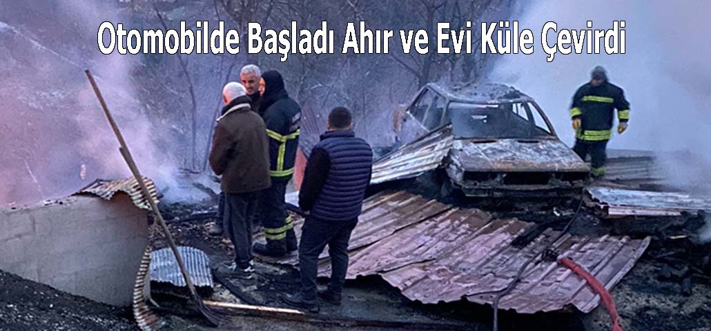 Otomobilde Başladı Ahır ve Evi Küle Çevirdi