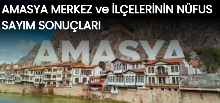 AMASYA MERKEZ ve İLÇELERİNİN NÜFUS SAYIM SONUÇLARI