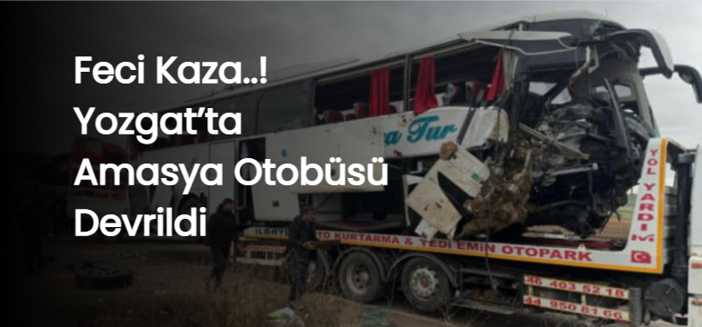 Feci Kaza..! Yozgat’ta Amasya Otobüsü Devrildi