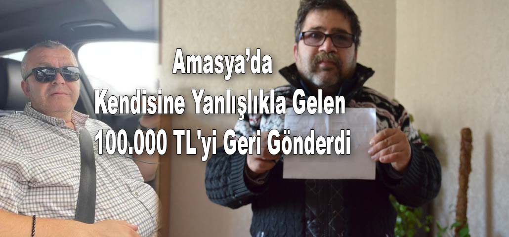 Amasya’da Kendisine Yanlışlıkla Gelen 100.000 TL'yi Geri Gönderdi