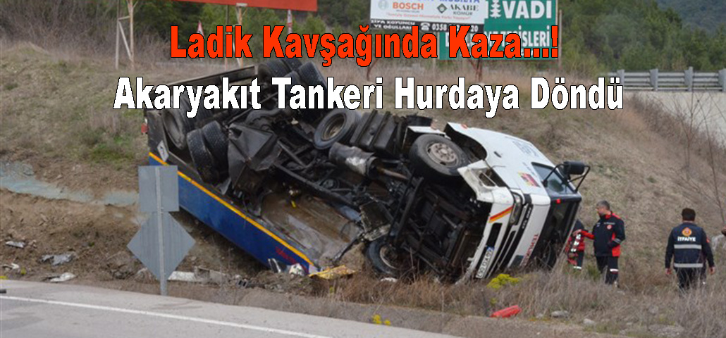 Ladik Kavşağında Kaza…! Akaryakıt Tankeri Hurdaya Döndü