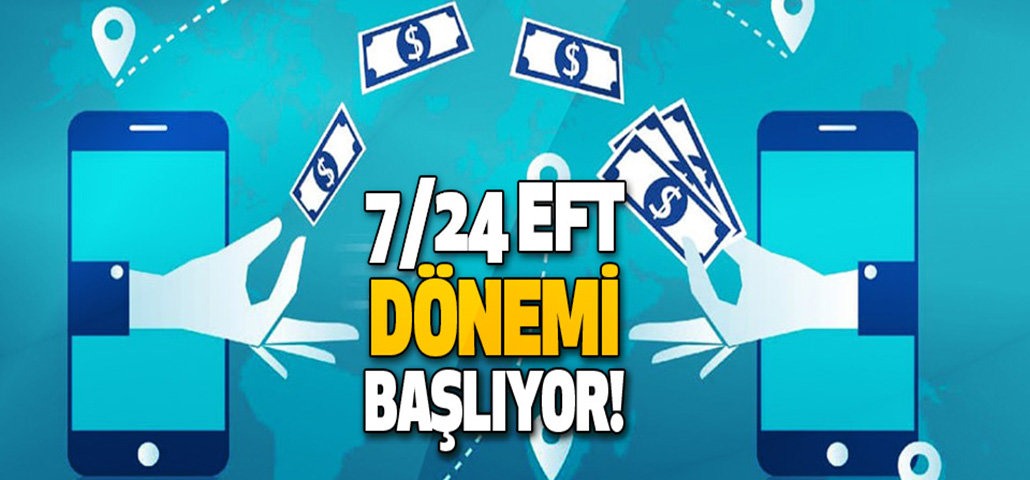 7/24 EFT DÖNEMİ BAŞLIYOR