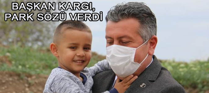 BAŞKAN KARGI,PARK SÖZÜ VERDİ