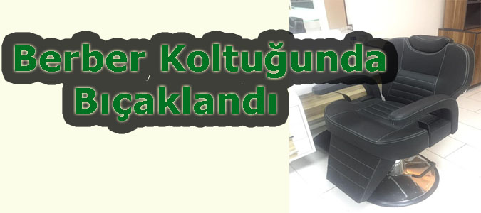 Berber Koltuğunda Bıçaklandı