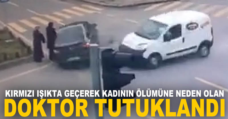 Çarptığı kadının ölümüne neden olan doktor tutuklandı