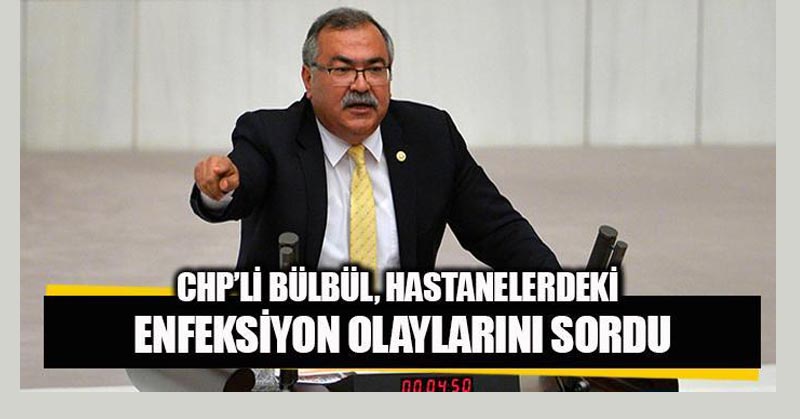 CHP’li Bülbül, hastanelerdeki enfeksiyon olaylarını sordu