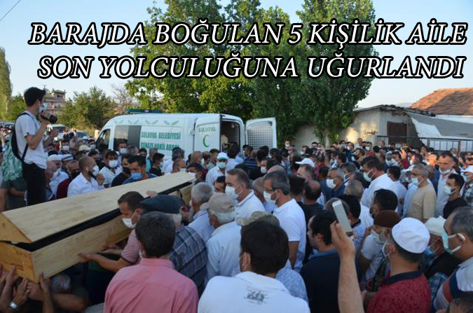 Derinöz düştükleri baraj gölünde boğulan 5 kişilik aile, gözyaşlarıyla toprağa verildi.