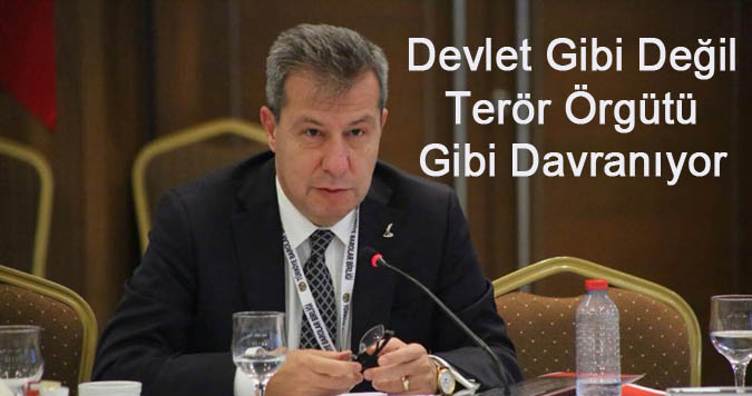 Devlet Gibi Değil Terör Örgütü Gibi Davranıyor