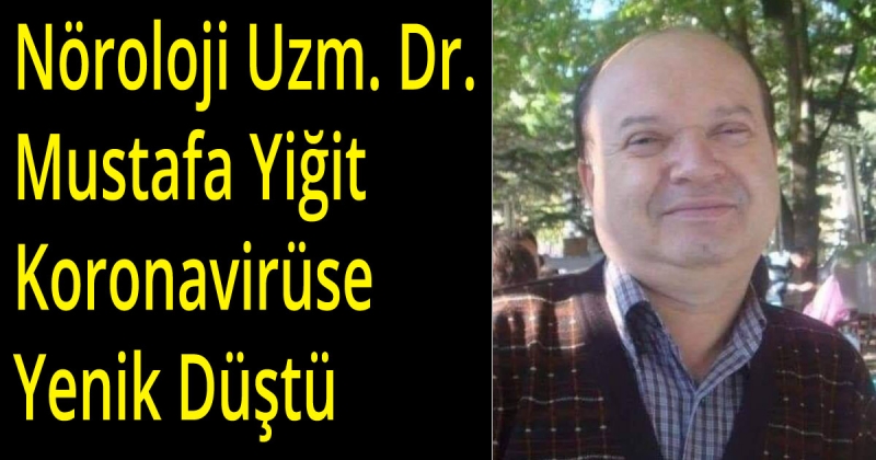 Doktor Yiğit Koronavirüse Yenik Yüştü