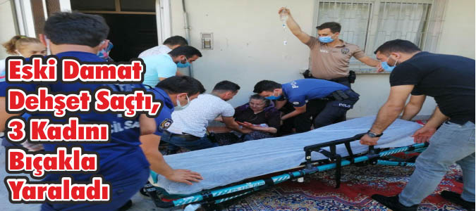 Eski Damat Dehşet Saçtı, 3 Kadını Bıçakla Yaraladı