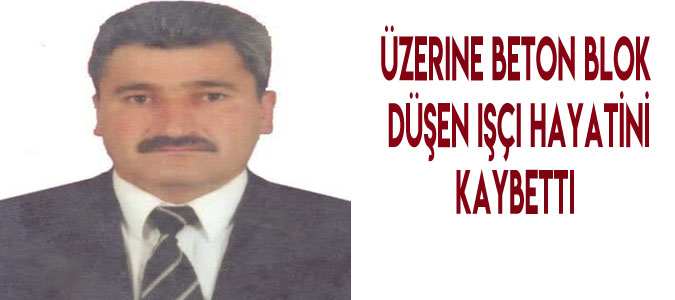 Feci kaza! Üzerine Beton Blok Düşen İşçi Hayatını Kaybetti