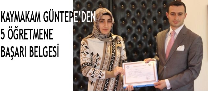 KAYMAKAM GÜNTEPE’DEN 5 ÖĞRETMENE BAŞARI BELGESİ