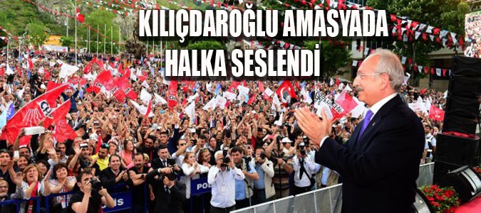 KILIÇDAROĞLU AMASYADA HALKA SESLENDİ