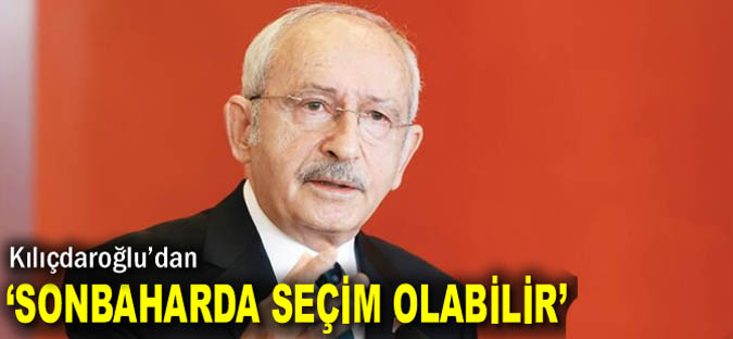 Kılıçdaroğlu: Sonbaharda seçim olabilir