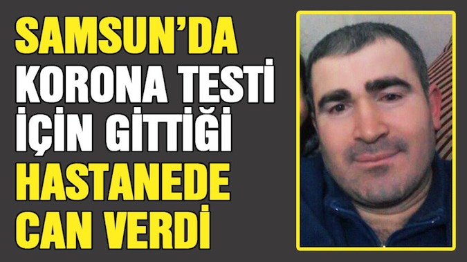 Korona testi için gittiği hastanede can verdi