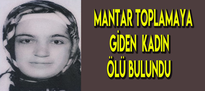  Mantar Toplamaya Giden Kadın Ölü Bulundu