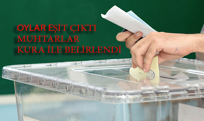 Oylar Eşit Çıktı Muhtarlar Kura İle Belirlendi