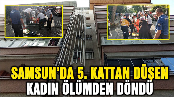 Samsun'da 5. kattan düşen kadın ölümden döndü