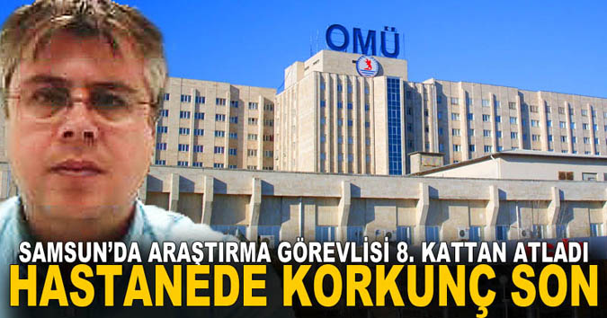 Samsun'da hastanenin 8. katından atlayan araştırma görevlisi hayatını kaybetti
